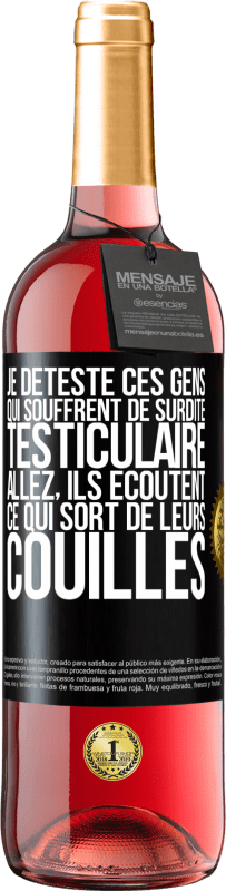 29,95 € Envoi gratuit | Vin rosé Édition ROSÉ Je déteste ces gens qui souffrent de surdité testiculaire ... allez, ils écoutent ce qui sort de leurs couilles Étiquette Noire. Étiquette personnalisable Vin jeune Récolte 2023 Tempranillo