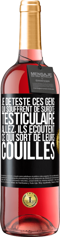 29,95 € Envoi gratuit | Vin rosé Édition ROSÉ Je déteste ces gens qui souffrent de surdité testiculaire ... allez, ils écoutent ce qui sort de leurs couilles Étiquette Noire. Étiquette personnalisable Vin jeune Récolte 2025 Tempranillo