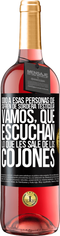 29,95 € Envío gratis | Vino Rosado Edición ROSÉ Odio a esas personas que sufren de sordera testicular… vamos, que escuchan lo que les sale de los cojones Etiqueta Negra. Etiqueta personalizable Vino joven Cosecha 2023 Tempranillo