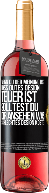 29,95 € Kostenloser Versand | Roséwein ROSÉ Ausgabe Wenn du der Meinung bist, dass gutes Design teuer ist, solltest du dir ansehen, was schlechtes Design kostet Schwarzes Etikett. Anpassbares Etikett Junger Wein Ernte 2023 Tempranillo