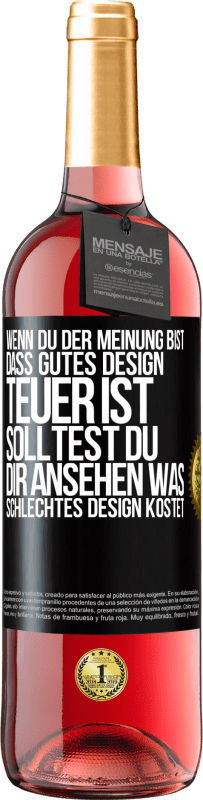 29,95 € Kostenloser Versand | Roséwein ROSÉ Ausgabe Wenn du der Meinung bist, dass gutes Design teuer ist, solltest du dir ansehen, was schlechtes Design kostet Schwarzes Etikett. Anpassbares Etikett Junger Wein Ernte 2025 Tempranillo