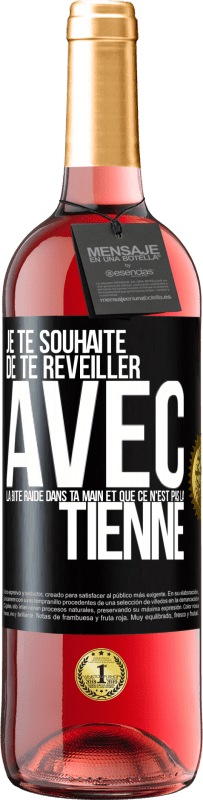 29,95 € Envoi gratuit | Vin rosé Édition ROSÉ Je te souhaite de te réveiller avec la bite raide dans ta main et que ce n'est pas la tienne Étiquette Noire. Étiquette personnalisable Vin jeune Récolte 2023 Tempranillo