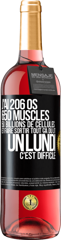 29,95 € Envoi gratuit | Vin rosé Édition ROSÉ J'ai 206 os, 650 muscles, 50 billions de cellules et faire sortir tout ça du lit un lundi c'est difficile Étiquette Noire. Étiquette personnalisable Vin jeune Récolte 2023 Tempranillo