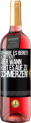 29,95 € Kostenloser Versand | Roséwein ROSÉ Ausgabe Ich habe es bereits akzeptiert, aber wann hört es auf zu schmerzen? Schwarzes Etikett. Anpassbares Etikett Junger Wein Ernte 2023 Tempranillo