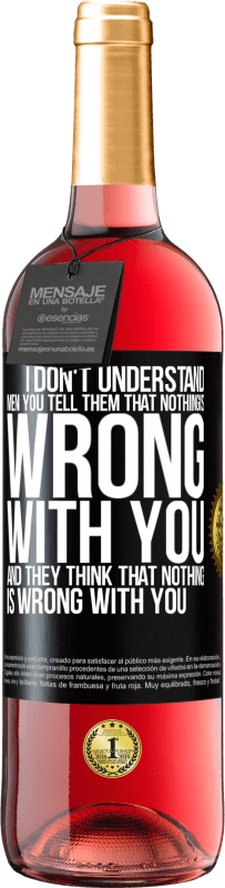 29,95 € Free Shipping | Rosé Wine ROSÉ Edition I don't understand men. You tell them that nothing is wrong with you and they think that nothing is wrong with you Black Label. Customizable label Young wine Harvest 2023 Tempranillo