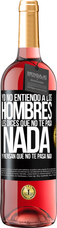 29,95 € Envío gratis | Vino Rosado Edición ROSÉ Yo no entiendo a los hombres. Les dices que no te pasa nada y piensan que no te pasa nada Etiqueta Negra. Etiqueta personalizable Vino joven Cosecha 2023 Tempranillo