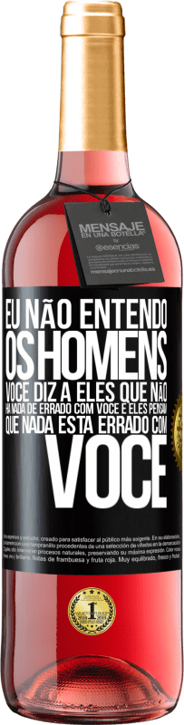 29,95 € Envio grátis | Vinho rosé Edição ROSÉ Eu não entendo os homens. Você diz a eles que não há nada de errado com você e eles pensam que nada está errado com você Etiqueta Preta. Etiqueta personalizável Vinho jovem Colheita 2024 Tempranillo