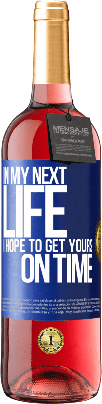 29,95 € Free Shipping | Rosé Wine ROSÉ Edition In my next life, I hope to get yours on time Blue Label. Customizable label Young wine Harvest 2024 Tempranillo