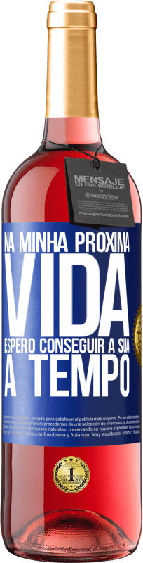 29,95 € Envio grátis | Vinho rosé Edição ROSÉ Na minha próxima vida, espero conseguir a sua a tempo Etiqueta Azul. Etiqueta personalizável Vinho jovem Colheita 2024 Tempranillo