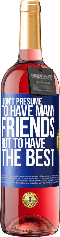 29,95 € Free Shipping | Rosé Wine ROSÉ Edition I don't presume to have many friends, but to have the best Blue Label. Customizable label Young wine Harvest 2024 Tempranillo