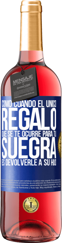 29,95 € Envío gratis | Vino Rosado Edición ROSÉ Como cuando el único regalo que se te ocurre para tu suegra es devolverle a su hijo Etiqueta Azul. Etiqueta personalizable Vino joven Cosecha 2024 Tempranillo