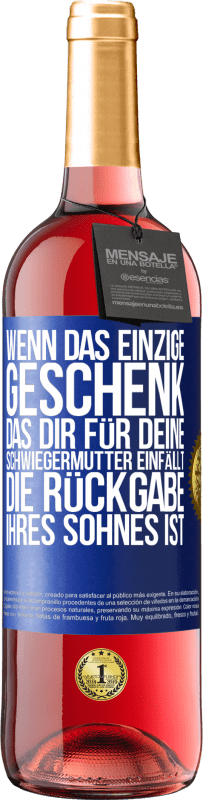 29,95 € Kostenloser Versand | Roséwein ROSÉ Ausgabe Wenn das einzige Geschenk, das dir für deine Schwiegermutter einfällt, die Rückgabe ihres Sohnes ist Blaue Markierung. Anpassbares Etikett Junger Wein Ernte 2024 Tempranillo