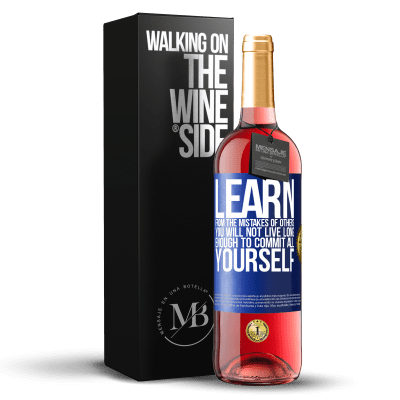 «Learn from the mistakes of others, you will not live long enough to commit all yourself» ROSÉ Edition