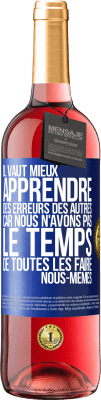 29,95 € Envoi gratuit | Vin rosé Édition ROSÉ Il vaut mieux apprendre des erreurs des autres car nous n'avons pas le temps de toutes les faire nous-mêmes Étiquette Bleue. Étiquette personnalisable Vin jeune Récolte 2024 Tempranillo