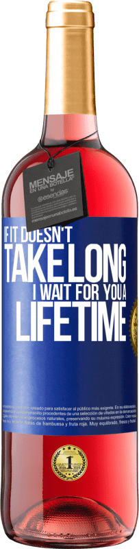 29,95 € Free Shipping | Rosé Wine ROSÉ Edition If it doesn't take long, I wait for you a lifetime Blue Label. Customizable label Young wine Harvest 2022 Tempranillo