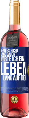 29,95 € Kostenloser Versand | Roséwein ROSÉ Ausgabe Wenn es nicht lange dauert, warte ich ein Leben lang auf dich Blaue Markierung. Anpassbares Etikett Junger Wein Ernte 2024 Tempranillo