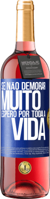 29,95 € Envio grátis | Vinho rosé Edição ROSÉ Se não demorar muito, espero por toda a vida Etiqueta Azul. Etiqueta personalizável Vinho jovem Colheita 2023 Tempranillo