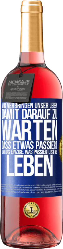 29,95 € Kostenloser Versand | Roséwein ROSÉ Ausgabe Wir verbringen unser Leben damit, darauf zu warten, dass etwas passiert, und das Einzige, was passiert, ist das Leben Blaue Markierung. Anpassbares Etikett Junger Wein Ernte 2024 Tempranillo