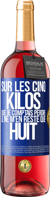 29,95 € Envoi gratuit | Vin rosé Édition ROSÉ Sur les cinq kilos que je comptais perdre, il ne m'en reste que huit Étiquette Bleue. Étiquette personnalisable Vin jeune Récolte 2024 Tempranillo