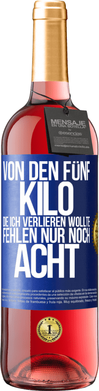 29,95 € Kostenloser Versand | Roséwein ROSÉ Ausgabe Von den fünf Kilo, die ich verlieren wollte, fehlen nur noch acht Blaue Markierung. Anpassbares Etikett Junger Wein Ernte 2024 Tempranillo