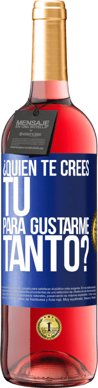 29,95 € Envío gratis | Vino Rosado Edición ROSÉ ¿Quién te crees tú para gustarme tanto? Etiqueta Azul. Etiqueta personalizable Vino joven Cosecha 2024 Tempranillo