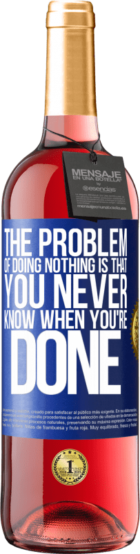 29,95 € Free Shipping | Rosé Wine ROSÉ Edition The problem of doing nothing is that you never know when you're done Blue Label. Customizable label Young wine Harvest 2023 Tempranillo