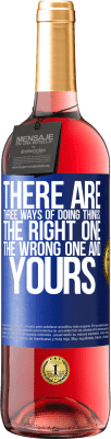 29,95 € Free Shipping | Rosé Wine ROSÉ Edition There are three ways of doing things: the right one, the wrong one and yours Blue Label. Customizable label Young wine Harvest 2025 Tempranillo
