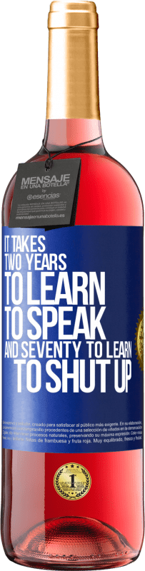 29,95 € Free Shipping | Rosé Wine ROSÉ Edition It takes two years to learn to speak, and seventy to learn to shut up Blue Label. Customizable label Young wine Harvest 2023 Tempranillo