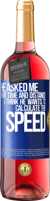 29,95 € Free Shipping | Rosé Wine ROSÉ Edition He asked me for time and distance. I think he wants to calculate the speed Blue Label. Customizable label Young wine Harvest 2024 Tempranillo