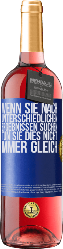 29,95 € Kostenloser Versand | Roséwein ROSÉ Ausgabe Wenn du unterschiedliche Ergebnisse erzielen willst, tu nicht immer das Gleiche Blaue Markierung. Anpassbares Etikett Junger Wein Ernte 2024 Tempranillo