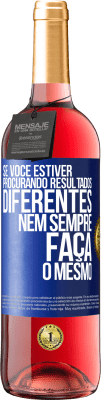 29,95 € Envio grátis | Vinho rosé Edição ROSÉ Se você estiver procurando resultados diferentes, nem sempre faça o mesmo Etiqueta Azul. Etiqueta personalizável Vinho jovem Colheita 2024 Tempranillo