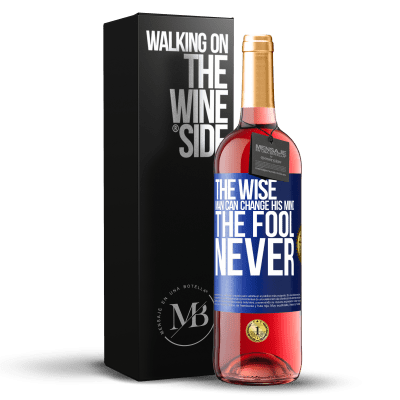 «The wise man can change his mind. The fool, never» ROSÉ Edition