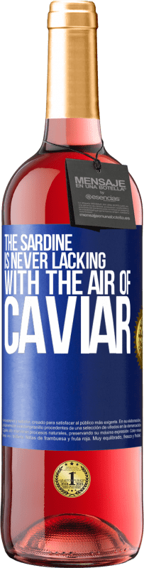 29,95 € Free Shipping | Rosé Wine ROSÉ Edition The sardine is never lacking with the air of caviar Blue Label. Customizable label Young wine Harvest 2024 Tempranillo