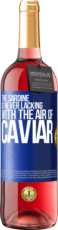 29,95 € Free Shipping | Rosé Wine ROSÉ Edition The sardine is never lacking with the air of caviar Blue Label. Customizable label Young wine Harvest 2025 Tempranillo