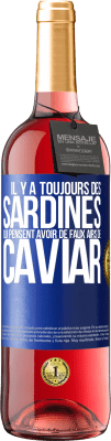 29,95 € Envoi gratuit | Vin rosé Édition ROSÉ Il y a toujours des sardines qui pensent avoir de faux airs de caviar Étiquette Bleue. Étiquette personnalisable Vin jeune Récolte 2024 Tempranillo