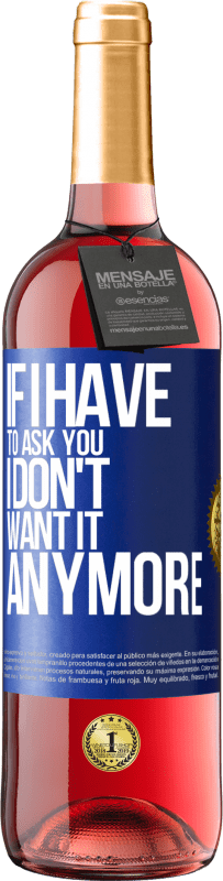 29,95 € Free Shipping | Rosé Wine ROSÉ Edition If I have to ask you, I don't want it anymore Blue Label. Customizable label Young wine Harvest 2021 Tempranillo
