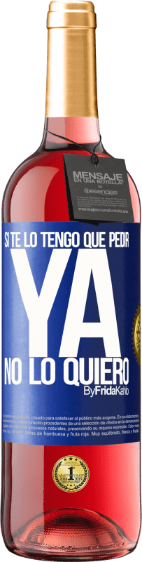 29,95 € Envío gratis | Vino Rosado Edición ROSÉ Si te lo tengo que pedir, ya no lo quiero Etiqueta Azul. Etiqueta personalizable Vino joven Cosecha 2024 Tempranillo