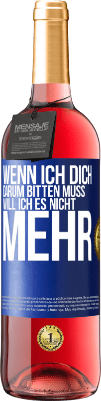 29,95 € Kostenloser Versand | Roséwein ROSÉ Ausgabe Wenn ich dich darum bitten muss, will ich es nicht mehr Blaue Markierung. Anpassbares Etikett Junger Wein Ernte 2024 Tempranillo