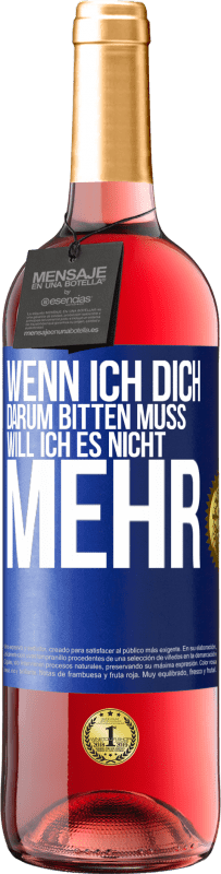 29,95 € Kostenloser Versand | Roséwein ROSÉ Ausgabe Wenn ich dich darum bitten muss, will ich es nicht mehr Blaue Markierung. Anpassbares Etikett Junger Wein Ernte 2025 Tempranillo