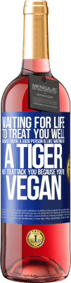 29,95 € Free Shipping | Rosé Wine ROSÉ Edition Waiting for life to treat you well because you're a good person is like waiting for a tiger not to attack you because you're Blue Label. Customizable label Young wine Harvest 2024 Tempranillo