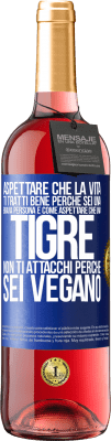 29,95 € Spedizione Gratuita | Vino rosato Edizione ROSÉ Aspettare che la vita ti tratti bene perché sei una brava persona è come aspettare che una tigre non ti attacchi perché sei Etichetta Blu. Etichetta personalizzabile Vino giovane Raccogliere 2025 Tempranillo