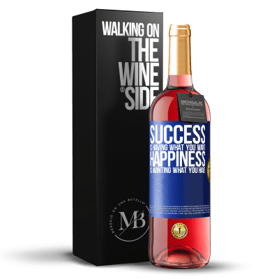 «success is having what you want. Happiness is wanting what you have» ROSÉ Edition