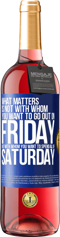 29,95 € Free Shipping | Rosé Wine ROSÉ Edition What matters is not with whom you want to go out on Friday, but with whom you want to spend all of Saturday Blue Label. Customizable label Young wine Harvest 2024 Tempranillo