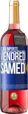 29,95 € Envoi gratuit | Vin rosé Édition ROSÉ Ce qui importe ce n'est pas avec qui vous voulez sortir le vendredi mais avec qui vous voulez passer tout le samedi Étiquette Bleue. Étiquette personnalisable Vin jeune Récolte 2023 Tempranillo