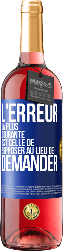 29,95 € Envoi gratuit | Vin rosé Édition ROSÉ L'erreur la plus courante est celle de supposer au lieu de demander Étiquette Bleue. Étiquette personnalisable Vin jeune Récolte 2024 Tempranillo