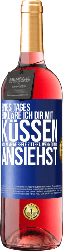 29,95 € Kostenloser Versand | Roséwein ROSÉ Ausgabe Eines Tages erkläre ich dir mit Küssen, warum meine Seele zittert, wenn du mich ansiehst Blaue Markierung. Anpassbares Etikett Junger Wein Ernte 2024 Tempranillo