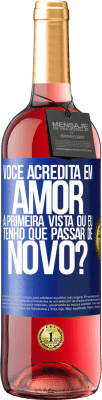 29,95 € Envio grátis | Vinho rosé Edição ROSÉ você acredita em amor à primeira vista ou eu tenho que passar de novo? Etiqueta Azul. Etiqueta personalizável Vinho jovem Colheita 2023 Tempranillo