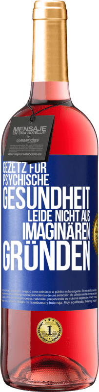 29,95 € Kostenloser Versand | Roséwein ROSÉ Ausgabe Gezetz für psychische Gesundheit: Leide nicht aus imaginären Gründen Blaue Markierung. Anpassbares Etikett Junger Wein Ernte 2024 Tempranillo