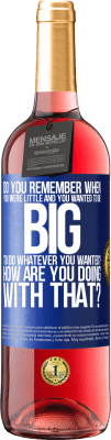 29,95 € Free Shipping | Rosé Wine ROSÉ Edition do you remember when you were little and you wanted to be big to do whatever you wanted? How are you doing with that? Blue Label. Customizable label Young wine Harvest 2024 Tempranillo