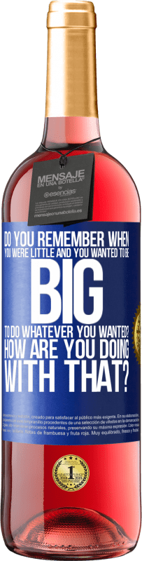 29,95 € Free Shipping | Rosé Wine ROSÉ Edition do you remember when you were little and you wanted to be big to do whatever you wanted? How are you doing with that? Blue Label. Customizable label Young wine Harvest 2024 Tempranillo